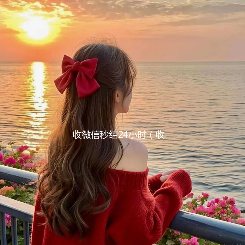 收微信秒结24小时（收微信秒结24小时联系方式）