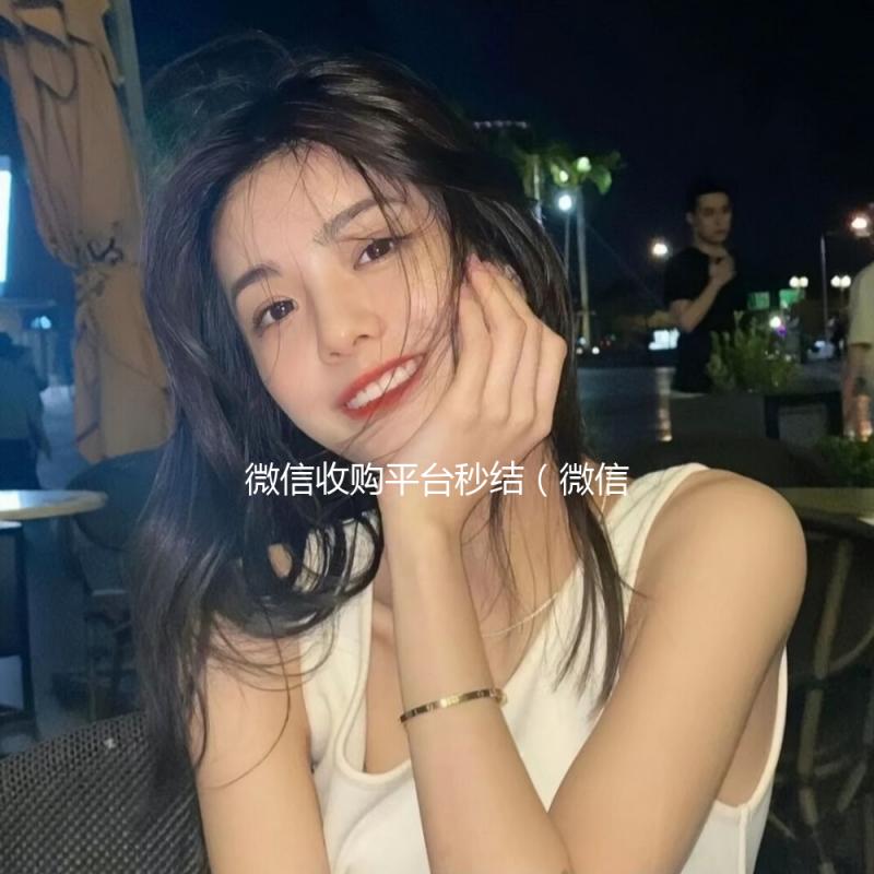 微信收购平台秒结（微信收购平台秒结帐）